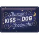 Plaque en métal 20 X 30 cm "Always kiss your dog goodnight" (chien)