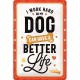 Plaque en métal 20 X 30 cm "Dog ... better life" (chien)